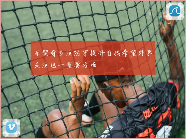 东契奇专注防守提升自我希望外界关注这一重要方面